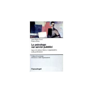 Lo Psicologo Clinico Nei Servizi Pubblici. Linee Di Cultura Clinica E Organizzativa Nella Professione - Nenci Anna M.; Mora Franca - Franco Angeli - 9788846422507
