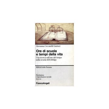Ore Di Scuola E Tempi Della Vita. Una Ricerca Sull'uso Del Tempo Nella Scuola Dell'obbligo - Ceccatelli_gurrieri Giovanna - Franco Angeli - 9788846403421