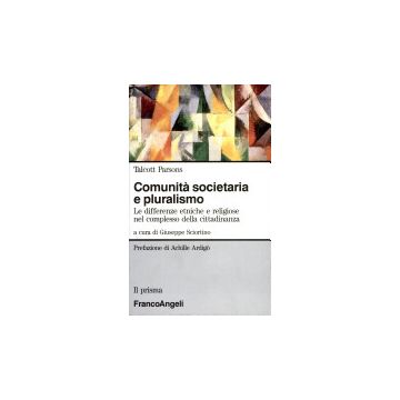 Comunita' Societaria E Pluralismo. Le Differenze Etniche E Religiose Nel Complesso Della Cittadinanza - Parsons Talcott; Sciortino G.  - Franco Angeli - 9788820486945