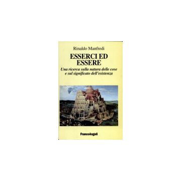 Esserci Ed Essere. Una Ricerca Sulla Natura Delle Cose E Sul Significato Dell'esistenza - Manfredi Rinaldo - Franco Angeli - 9788846421135