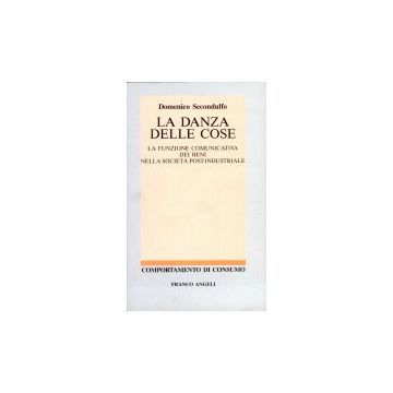 La Danza Delle Cose. La Funzione Comunicativa Dei Beni Nella Societa'  Post­industriale - Secondulfo Domenico - Franco Angeli - 9788820486679