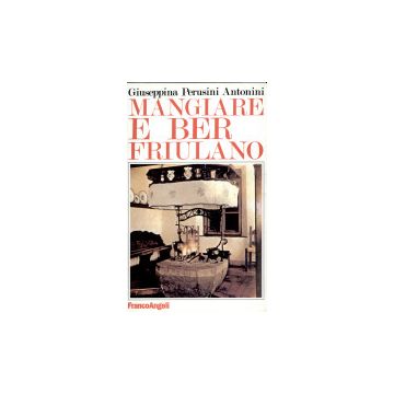 Mangiare E Ber Friulano - Perusini_antonini Gaetano - Franco Angeli - 9788820428464