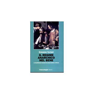 Il Regime Anarchico Nel Bene. La Beneficenza Romana Tra Conservazione E Riforma - Taviani Ermanno - Franco Angeli - 9788846422941