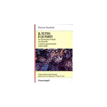 Il Tutto E Le Parti. Radici Filosofiche E Ricerche Sperimentali Della  Gestaltpsychologie (1912-1922) - Toccafondi Fiorenza - Franco Angeli - 9788846419842