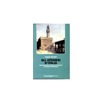Gli Ateniesi D'italia. Associazioni Di Cultura A Firenze Nel Primo Novecento  - Cerasi Laura - Franco Angeli - 9788846421814
