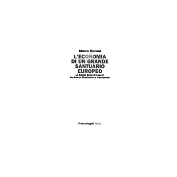 L' Economia Di Un Grande Santuario Europeo. La Santa Casa Di Loreto Tra Basso  Medioevo E Novecento - Moroni Marco - Franco Angeli - 9788846420183