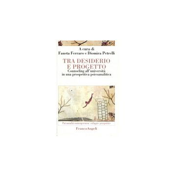 Tra Desiderio E Progetto. Counseling All'universita' In Una Prospettiva Psicoanalitica - Ferraro; Petrelli - Franco Angeli - 9788846422514