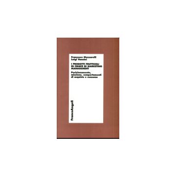 I Prodotti Frutticoli In Chiave Di Marketing Management. Posizionamento, Missione, Comportamenti Di Acquisto E Consumo - Muzzarelli Francesco; Vannini Luigi - Franco Angeli - 9788846401960