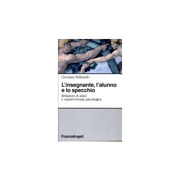L' Insegnante, L'alunno E Lo Specchio. Relazioni Di Aiuto E Sopravvivenza  Psicologica - Belluardo Giovanni - Franco Angeli - 9788820470425