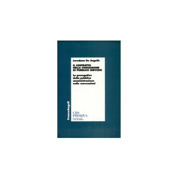 Il Contratto Della Concessione Di Pubblico Servizio. Le Prerogative Della Pubblica  Amministrazione Nelle Convenzioni - De Angelis Loredana - Franco Angeli - 9788846422385