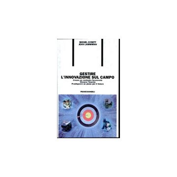Gestire L'innovazione Sul Campo. Creare Un Contesto Favorevole. Vincere L'inerzia. Predisporre Un Piano Per Il Futuro - Syrett Michel; Lammiman Jean - Franco Angeli - 9788846415622