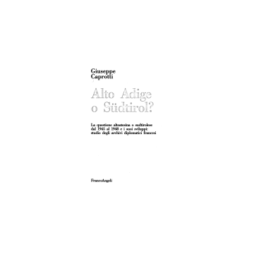 Alto Adige O Sudtirol? La Questione Altoatesina O Sudtirolese Dal 1945 Al 1948 E I Suoi Sviluppi: Studio Degli Archivi Diplomatici Francesi - Caprotti Giuseppe - Franco Angeli - 9788820427474