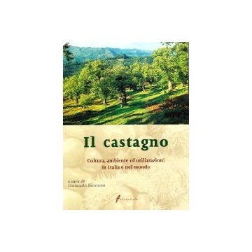 Il castagno. Coltura, ambiente ed utilizzazioni in Italia e nel mondo. 1/Ed. [Bounous G. - Edagricole]