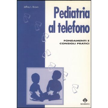 Pediatria al telefono - Fondamenti e consigli pratici 2/ed.