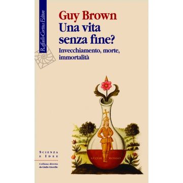 Una vita senza fine? - Invecchiamento, morte, immortalità  [Brown  - Cortina Raffaello]