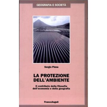 La Protezione Dell'ambiente. Il Contributo Della Filosofia, Dell'economia E Della Geografia - Pinna Sergio - Franco Angeli - 9788820491420