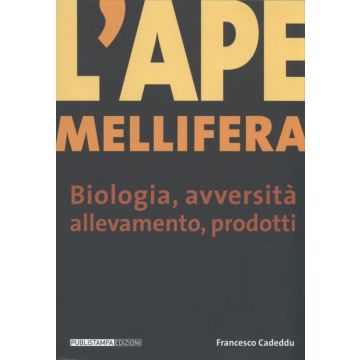L'ape Mellifera - Biologia, avversità, allevamento, prodotti   [Cadeddu - Publistampa Edizioni]