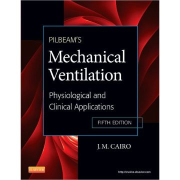 Pilbeam's Mechanical Ventilation, 5th Edition - PHYSIOLOGICAL AND CLINICAL APPLICATIONS  [Cairo - Elsevier Science]
