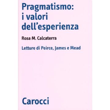 Pragmatismo: i valori dell'esperienza. Letture di Peirce, Kames, Mead