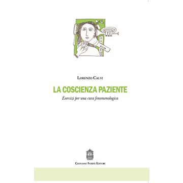 La coscienza paziente. Esercizi per una cura fenomenologica   [Calvi - Giovanni Fioriti Editore]