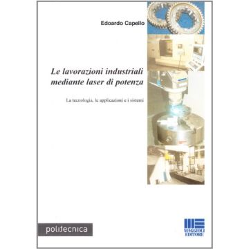 Le lavorazioni industriali mediante laser di potenza - La tecnologia, le applicazioni e i sistemi