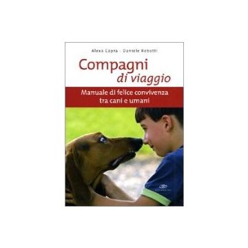 Compagni di viaggio. Manuale di felice convivenza tra cani e umani. 1/Ed. [Capra A. - Edagricole]