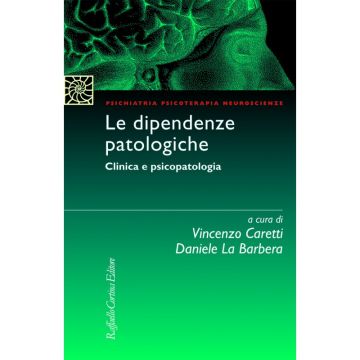 Le dipendenze patologiche - Clinica e psicopatologia      [Caretti - Cortina Raffaello]