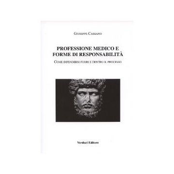 Professione Medico e forme di responsabilità - Come difendersi fuori e dentro il processo     [Cassano  - Verduci Editore]
