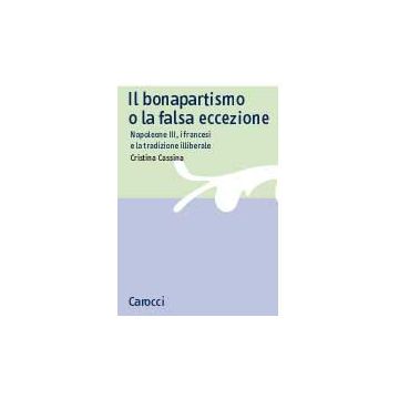 Il bonapartismo o la falsa eccezione. Napoleone III, i francesi e la tradizione illiberale