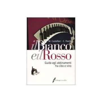Il Bianco e Il Rosso. Guida agli abbinamenti fra cibo e vino 3/ed. [Castellari M.- Edagricole]