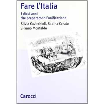 Fare l'Italia. I dieci anni che prepararono l'unificazione