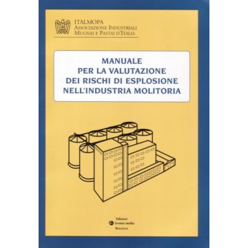 Manuale per la valutazione dei rischi di esplosione nell'Industria Molitoria  [Cerruti; Italmopa - Avenue Media]