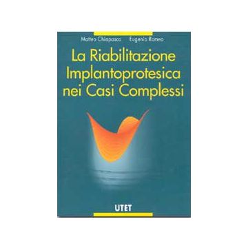 La riabilitazione implantoprotesica nei casi complessi . [Chiapasco Romeo - Utet Medica]