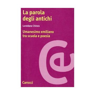 La Parola Degli Antichi. Umanesimo Emiliano Tra Scuola E Poesia 