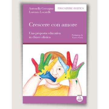 Crescere con amore  - Una proposta educativa in chiave olistica   [Coccagna  - Enea Edizioni]