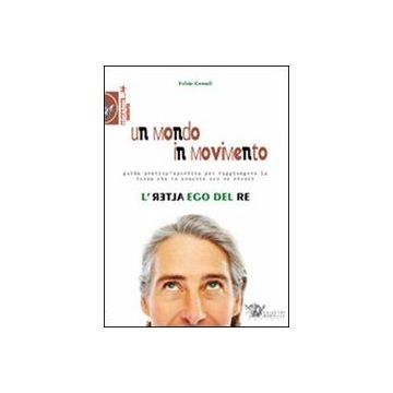Un mondo in movimento. L'alter ego del re. Guida pratico-sportiva per raggiungere la terza età in armonia con se stessi   [Consoli - Calzetti e Mariucci]