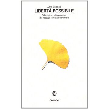 Libertà possibile. Educazione all'autonomia dei ragazzi con ritardo mentale