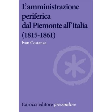 L’amministrazione periferica dal Piemonte all’Italia (1815-1861)