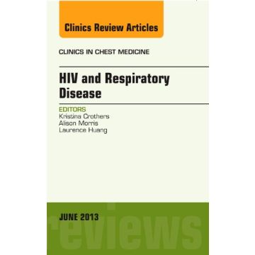 HIV and Respiratory Disease, An Issue of Clinics in Chest Medicine    [Crothers  - Elsevier Science]