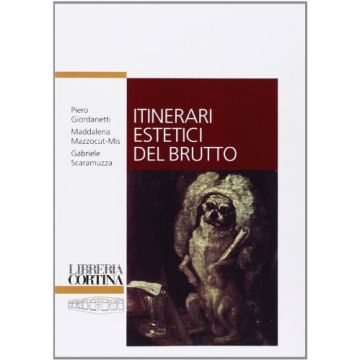 Itinerari Estetici Del Brutto - Giordanetti Piero; Mazzocut-mis Maddalena; Scaramuzza Gabriele - Cortina Libreria Milano - 9788870431469 - Filosofia: Estetica