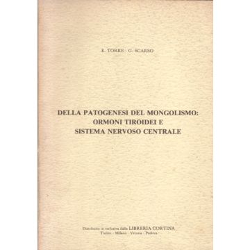 Della Patogenesi Del Mongolismo: Ormoni Tiroidei e Sistema Nervoso Centrale Torre Eugenio; Scarso Giuseppe Libreria Cortina