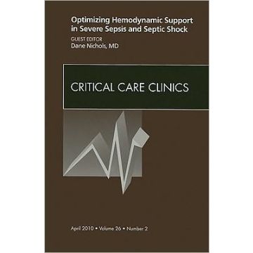 Optimizing Hemodynamic Support in Severe Sepsis and Septic Shock, An Issue of Critical Care Clinics