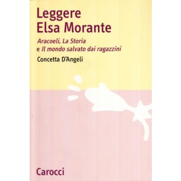 Leggere Elsa Morante. Arcoeli, La Storia E Il Mondo Salvato Dai Ragazzini