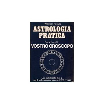 Astrologia Pratica. Guida Alla Compilazione Del Proprio Oroscopo - Reinicke Wolfgang - Astrolabio - 9788834006740