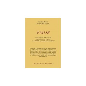Emdr. Una Terapia Innovativa Per Il Superamento Dell'ansia, Dello Stress E Dei Disturbi Di Origine Traumatica - Shapiro Francine; Silk Forrest Margot - Astrolabio - 9788834012758
