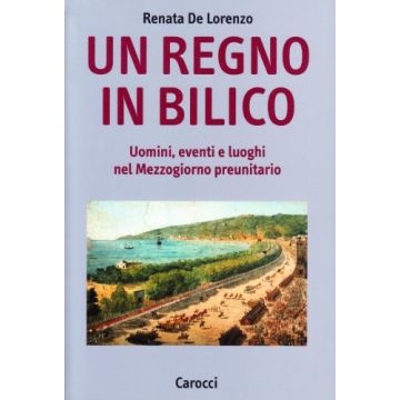 Un regno in bilico. Uomini, eventi e luoghi nel mezzogiorno preunitario
