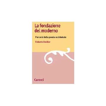 La Fondazione Del Moderno. Percorsi Della Poesia Occidentale 