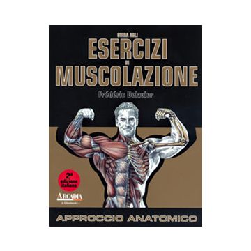 Guida agli esercizi di muscolazione - Approccio anatomico 2/ed.  [Delavier - Arcadia Edizioni]