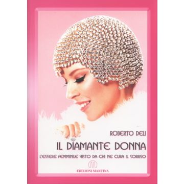 Il diamante donna - L'essere femminile visto da chi ne cura il sorriso   [Deli - Martina Edizioni]