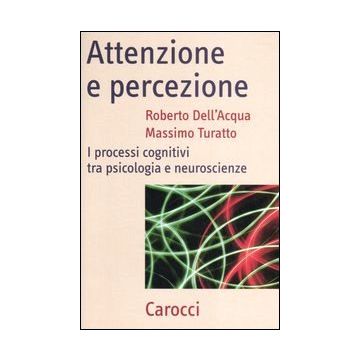 Attenzione e Percezione I processi cognitivi tra psicologia e neuroscienze